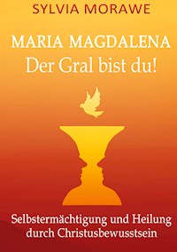Maria Magdalena: Der Gral bist du - Sylvia Morawe - E-Book