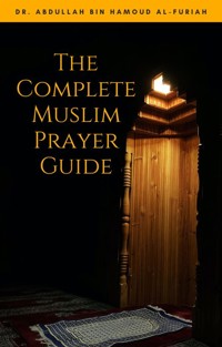 The Complete Muslim Prayer Guide - Dr. Abdullah Bin Hamoud al-Furiah - E-Book