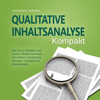 Qualitative Inhaltsanalyse - Kompakt: Wie Sie in Inhalten und Texten Muster erkennen, ein tieferes Verständnis erlangen und gekonnt interpretieren - inkl. Praxisbeispiel Experteninterviews - Johannes Berner - Hörbuch
