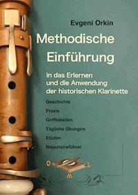 Methodische Einführung in das Erlernen und die Anwendung der historischen Klarinette in historisch informierter Aufführungspraxis 2 Ausgabe - Evgeni Orkin - E-Book