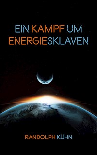 Ein Kampf um Energiesklaven - Randolph Kühn - E-Book