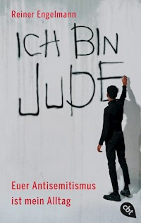 Ich bin Jude – Euer Antisemitismus ist mein Alltag - Reiner Engelmann - E-Book