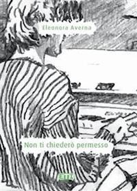 Non ti chiederò permesso - Eleonora Averna - E-Book
