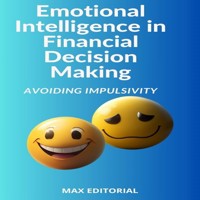 Emotional Intelligence in Financial Decision Making: Avoiding Impulsivity - Max Editorial - E-Book