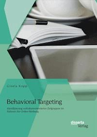 Behavioral Targeting: Identifizierung verhaltensorientierter Zielgruppen im Rahmen der Online-Werbung - Gisela Kopp - E-Book