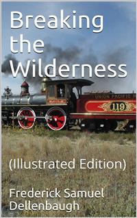 Breaking the Wilderness - Frederick Samuel Dellenbaugh - E-Book
