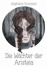 Die Wächter der Aristeia - Stephanie Drechsler - E-Book