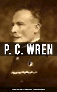 P. C. Wren: Adventure Novels & Tales From the Foreign Legion - P. C. Wren - E-Book