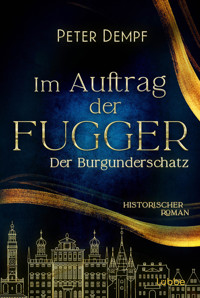 Im Auftrag der Fugger - Der Burgunderschatz - Peter Dempf - E-Book