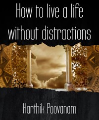 How to live a life without distractions - karthik poovanam - E-Book