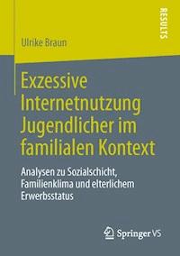 Exzessive Internetnutzung Jugendlicher im familialen Kontext - Ulrike Braun - E-Book