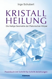 Kristallheilung - Die Heilige Geometrie der Platonischen Körper - Inge Schubert - E-Book