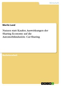 Nutzen statt Kaufen. Auswirkungen der Sharing Economy auf die Automobilindustrie. Car-Sharing - Moritz Land - E-Book