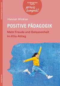 Positive Pädagogik. Mehr Freude und Gelassenheit im Kita-Alltag - Hannah Winkler - E-Book