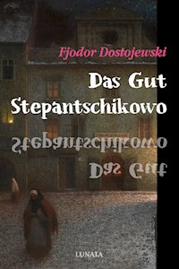 Das Gut Stepantschikowo und seine Bewohner - Fjodor Dostojewski - E-Book