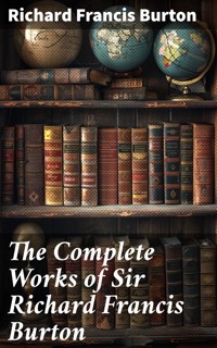 The Complete Works of Sir Richard Francis Burton - Richard Francis Burton - E-Book