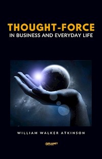 Thought-Force in Business and Everyday Life - William Walker - E-Book