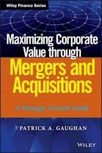 Maximizing Corporate Value through Mergers and Acquisitions - Patrick A. Gaughan - E-Book