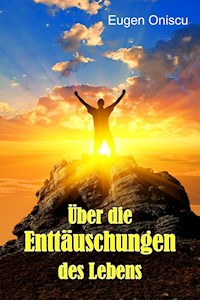 Über die Enttäuschungen des Lebens - Eugen Oniscu - E-Book