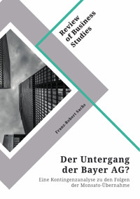 Der Untergang der Bayer AG? Eine Kontingenzanalyse zu den Folgen der Monsato-Übernahme - Franz-Robert Sachs - E-Book