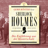 Die Entführung aus der Klosterschule - Gerd Köster liest Sherlock Holmes, Band 37 (Ungekürzt) - Sir Arthur Conan Doyle - Hörbuch