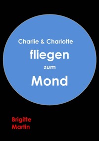 Charlie & Charlotte fliegen zum Mond - Ein wahres Storchenabenteuer - Brigitte Martin - E-Book