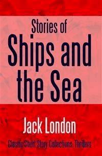 Stories of Ships and the Sea - Jack  London - E-Book