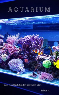 Aquarium - dein Handbuch für den perfekten Start - Tobias Hopfmüller - E-Book