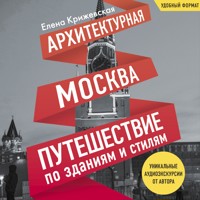 Архитектурная Москва. Путешествие по зданиям и стилям - Елена Крижевская - Hörbuch