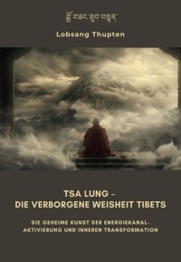 Tsa Lung – Die verborgene Weisheit Tibets - Lobsang Thupten - E-Book