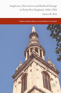 Anglicans, Dissenters and Radical Change in Early New England, 1686–1786 - James B. Bell - E-Book