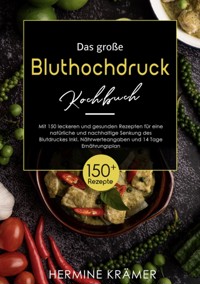 Das große Bluthochdruck - Kochbuch! Mit Ratgeberteil, Nährwertangaben und 14 Tage Ernährungsplan! 1. Auflage - Hermine Krämer - E-Book