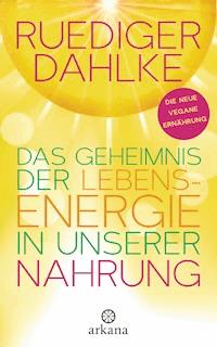 Das Geheimnis der Lebensenergie in unserer Nahrung - Ruediger Dahlke - E-Book