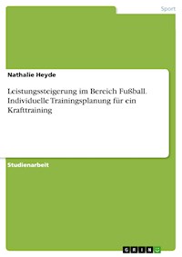 Leistungssteigerung im Bereich Fußball. Individuelle Trainingsplanung für ein Krafttraining - Nathalie Heyde - E-Book