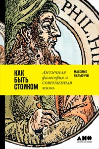 Как быть стоиком: Античная философия и современная жизнь - Массимо Пильюччи - E-Book
