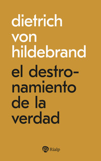 El destronamiento de la verdad - Dietrich von Hildebrand - E-Book