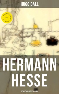 Hermann Hesse: Sein Leben und sein Werk - Hugo Ball - E-Book