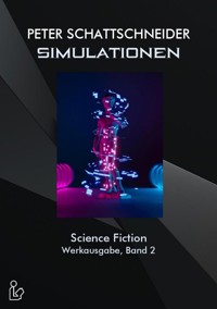 SIMULATIONEN - SCIENCE FICTION - WERKAUSGABE, BAND 2 - Peter Schattschneider - E-Book