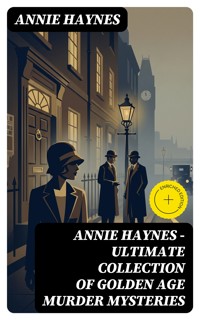 ANNIE HAYNES - Ultimate Collection of Golden Age Murder Mysteries - Annie Haynes - E-Book