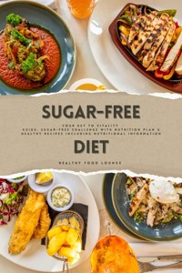 Sugar-Free Diet: Your Key to Vitality (Guide: Sugar-Free Challenge with Nutrition Plan and Healthy Recipes Including Nutritional Information) - Healthy Food Lounge - E-Book