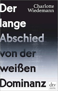 Der lange Abschied von der weißen Dominanz - Charlotte Wiedemann - E-Book