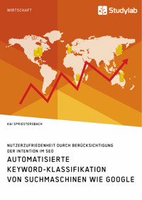 Automatisierte Keyword-Klassifikation von Suchmaschinen wie Google. Nutzerzufriedenheit durch Berücksichtigung der Intention im SEO - Kai Spriestersbach - E-Book