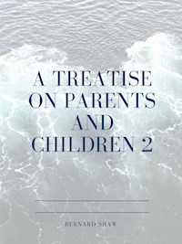 A Treatise on Parents and Children 2 - Bernard Shaw - E-Book