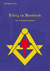 Erfolg im Handwerk - Der Stukkateurmeister - Wolfgang Fries - E-Book