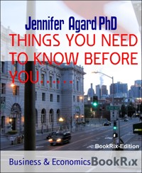 THINGS YOU NEED TO KNOW BEFORE YOU…… - Jennifer Agard, PhD - E-Book