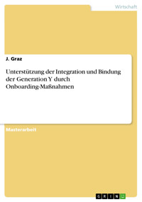 Unterstützung der Integration und Bindung der Generation Y durch Onboarding-Maßnahmen - J. Graz - E-Book