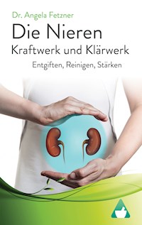 Die Nieren – Kraftwerk und Klärwerk - Dr. Angela Fetzner - E-Book