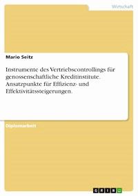 Instrumente des Vertriebscontrollings für genossenschaftliche Kreditinstitute. Ansatzpunkte für Effizienz- und Effektivitätssteigerungen. - Mario Seitz - E-Book
