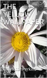 The Yellow Wallpaper - Charlotte Perkins Gilman - E-Book