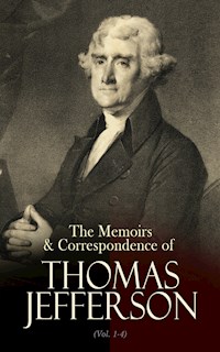The Memoirs & Correspondence of Thomas Jefferson (Vol. 1-4) - Thomas Jefferson - E-Book